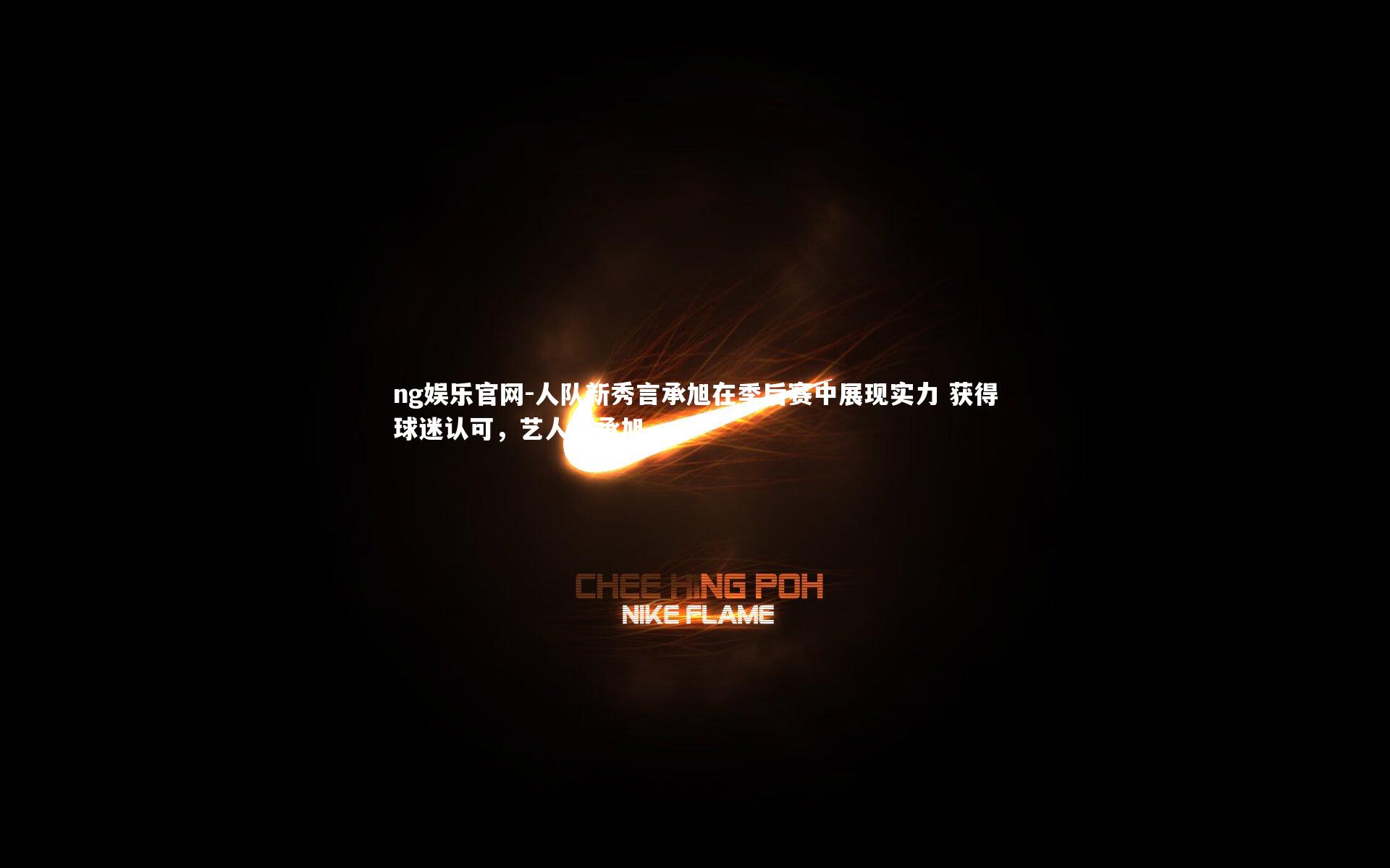 人队新秀言承旭在季后赛中展现实力 获得球迷认可，艺人言承旭