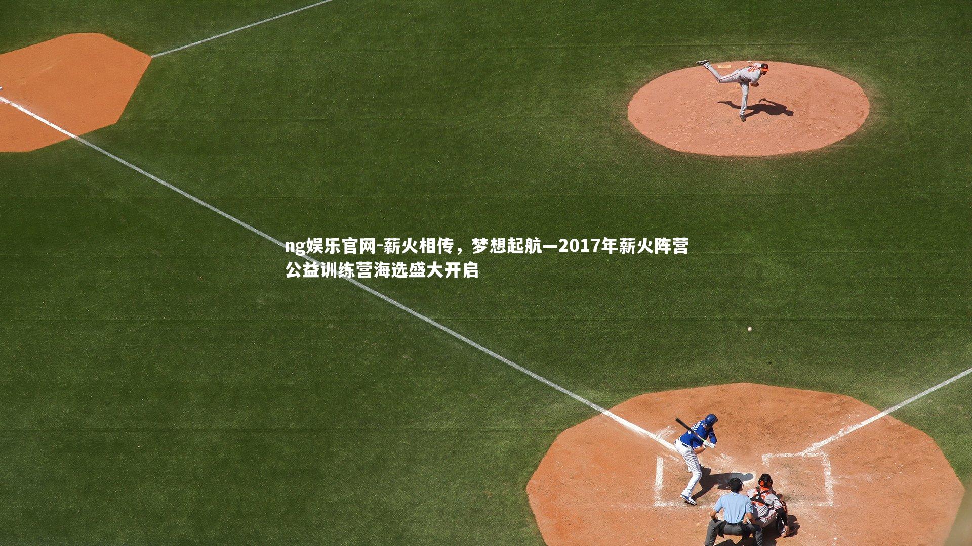 ng娱乐官网-薪火相传，梦想起航—2017年薪火阵营公益训练营海选盛大开启