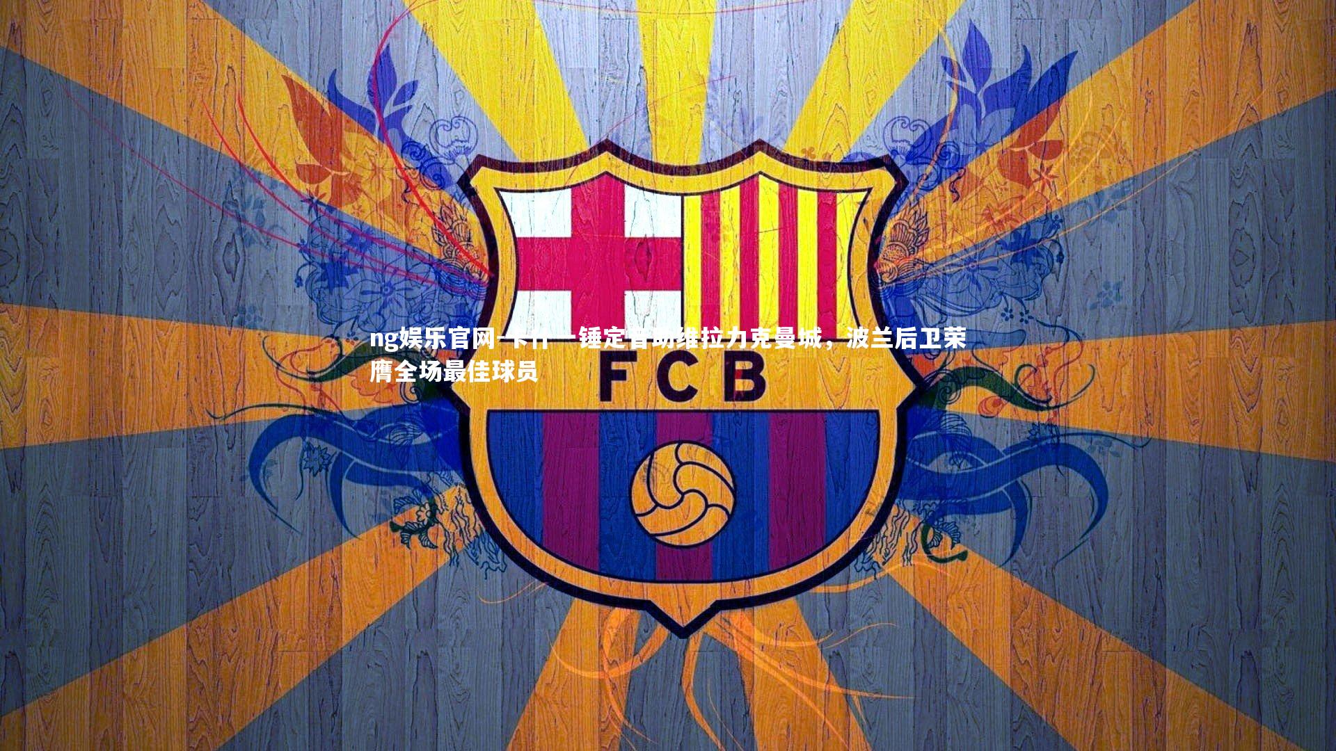 卡什一锤定音助维拉力克曼城，波兰后卫荣膺全场最佳球员