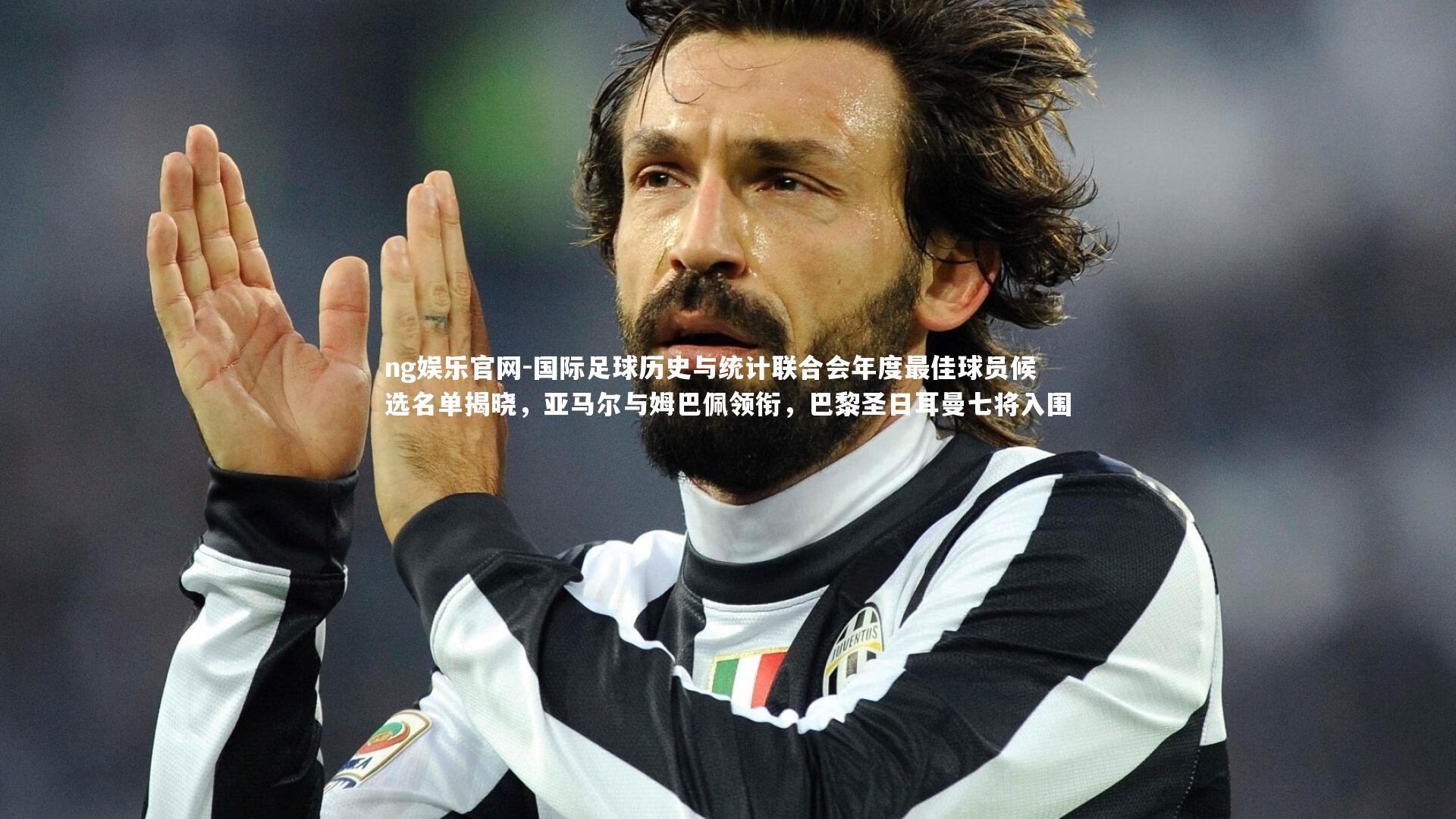 ng娱乐官网-国际足球历史与统计联合会年度最佳球员候选名单揭晓，亚马尔与姆巴佩领衔，巴黎圣日耳曼七将入围