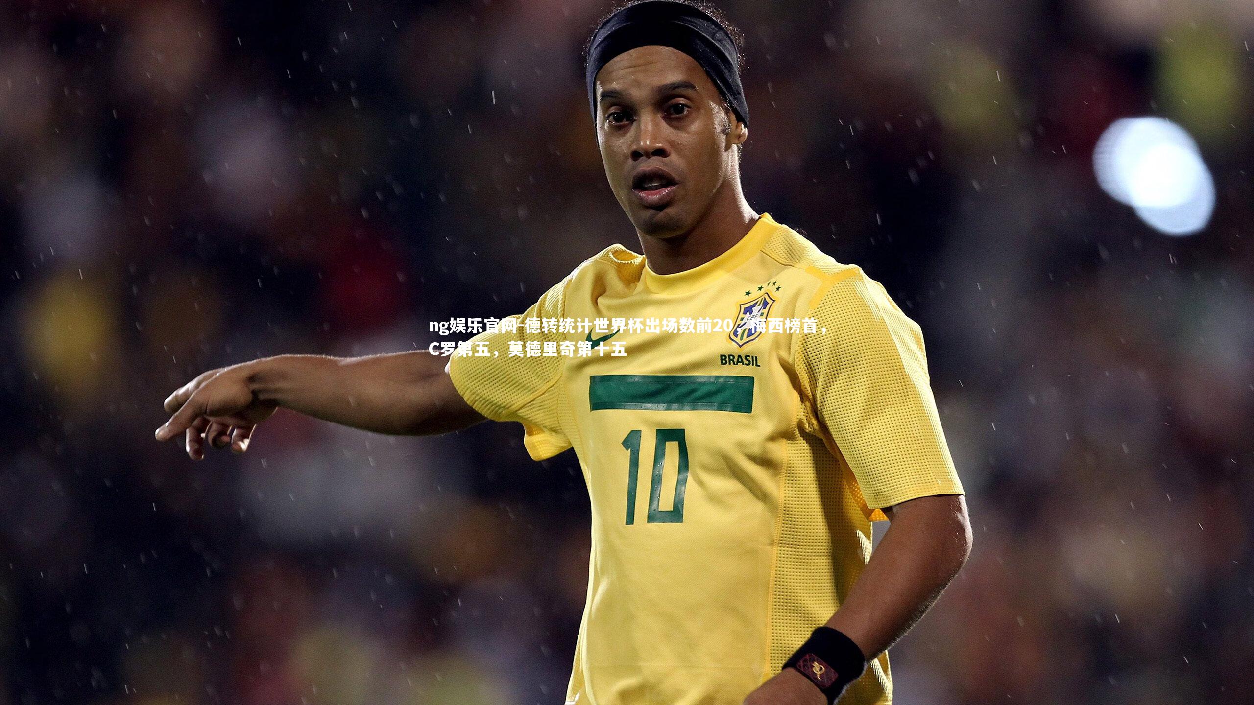 ng娱乐官网-德转统计世界杯出场数前20，梅西榜首，C罗第五，莫德里奇第十五